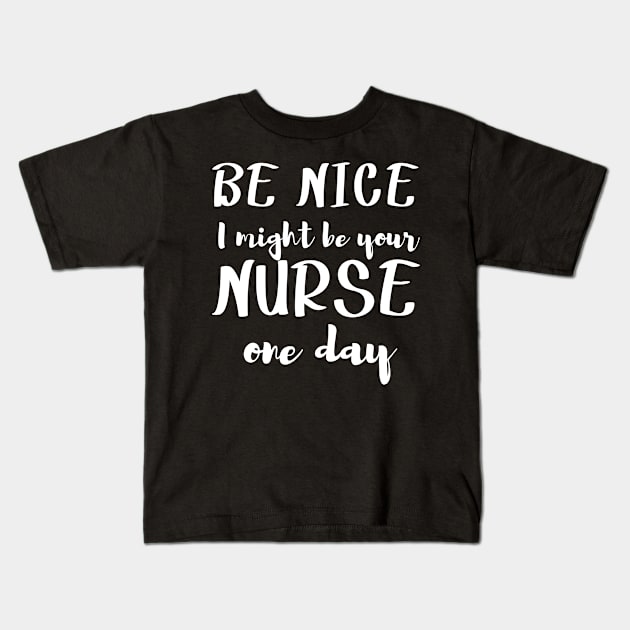 Be Nice I might be your NURSE one day. For nurses Kids T-Shirt by topsnthings